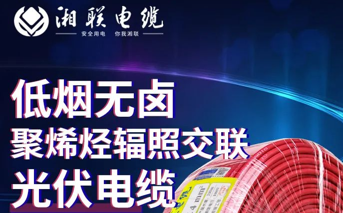 綠色環(huán)保，安全耐用 | 湘聯(lián)電纜低煙無鹵聚烯徑輻照交聯(lián)光伏電纜！
